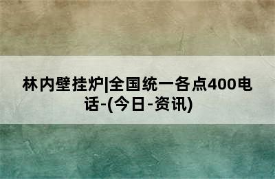 林内壁挂炉|全国统一各点400电话-(今日-资讯)